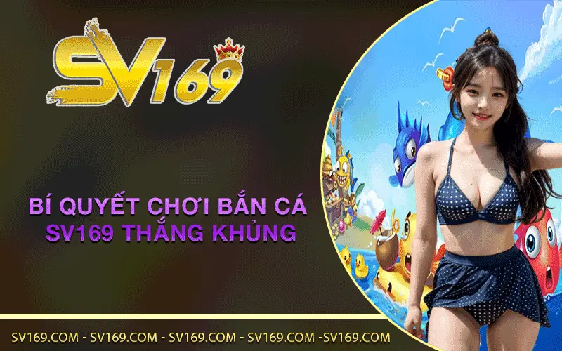 Bí quyết chơi Bắn Cá SV169 thắng khủng