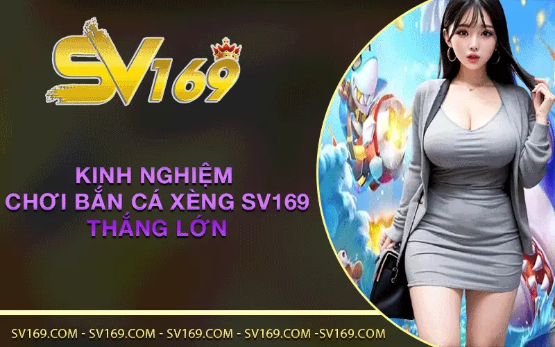 Kinh nghiệm chơi Bắn Cá Xèng SV169 thắng lớn