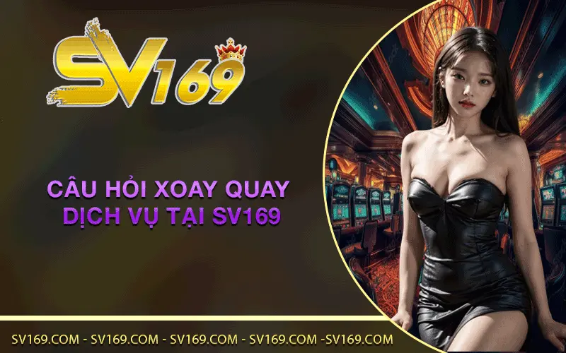 Câu hỏi xoay quay dịch vụ tại SV169