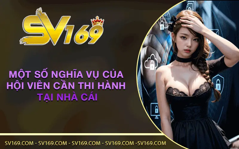 Một số nghĩa vụ của hội viên cần thi hành tại nhà cái