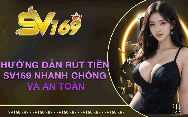 Hướng dẫn rút tiền SV169 nhanh chóng và an toàn