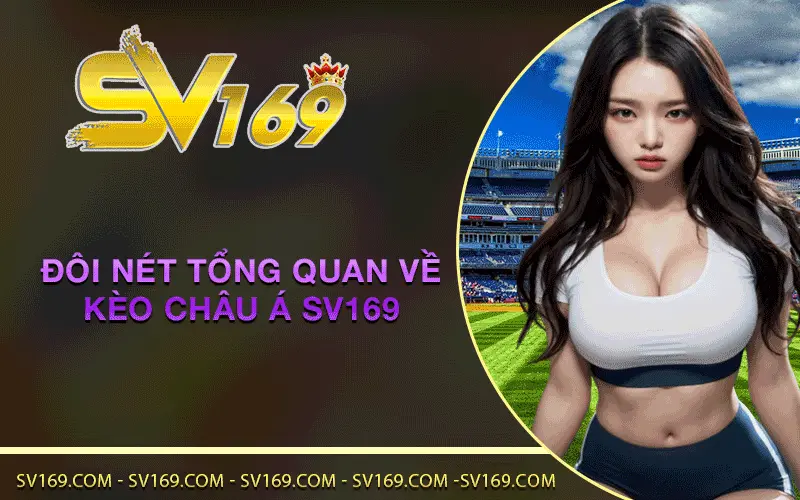 Đôi nét tổng quan về Kèo Châu Á SV169 tại địa chỉ