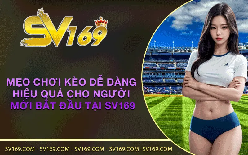 Mẹo chơi kèo dễ dàng hiệu quả cho người mới bắt đầu tại SV169