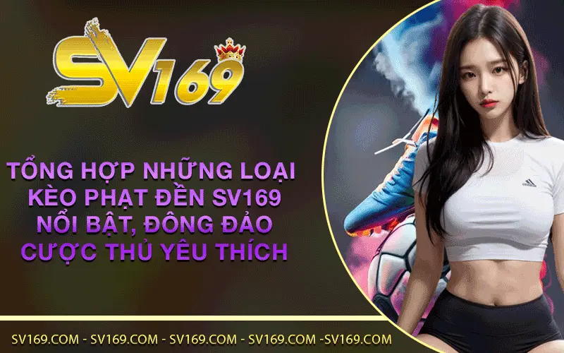 Tổng hợp những loại Kèo phạt đền SV169 nổi bật, đông đảo cược thủ yêu thích