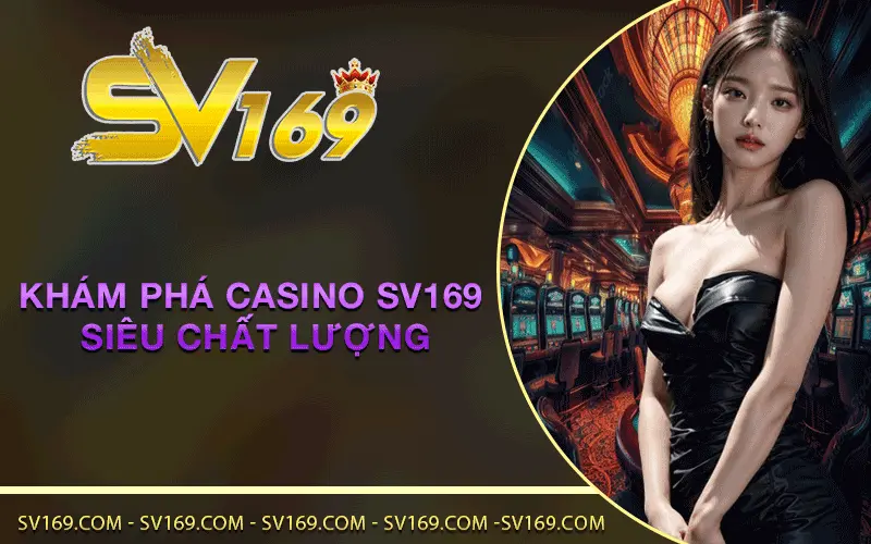 Khám phá casino SV169 siêu chất lượng