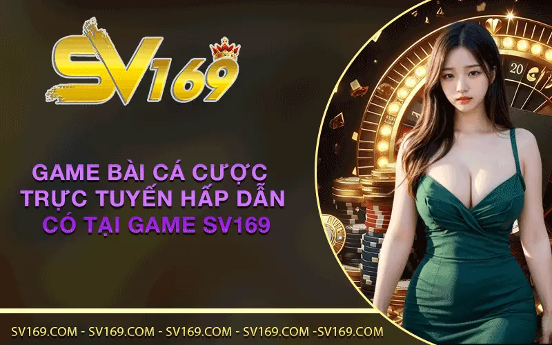 Game bài cá cược trực tuyến hấp dẫn có tại Game SV169