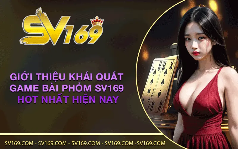 Giới thiệu khái quát game bài Phỏm SV169 hot nhất hiện nay