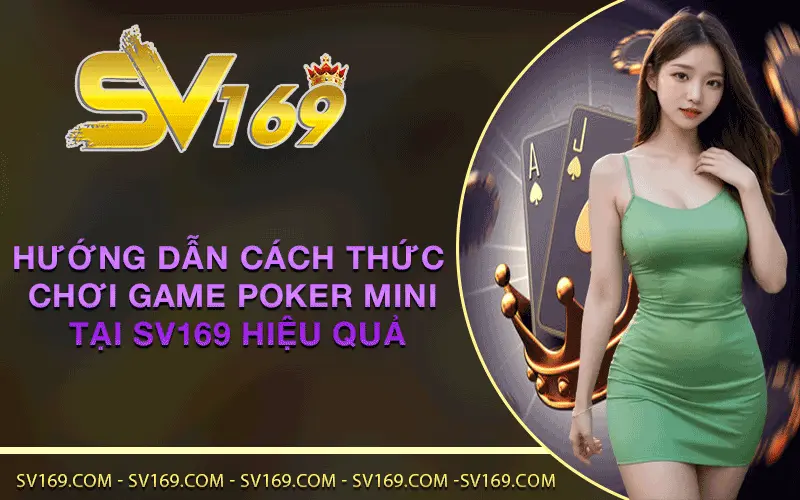 Hướng dẫn cách thức chơi game Poker mini tại SV169 hiệu quả