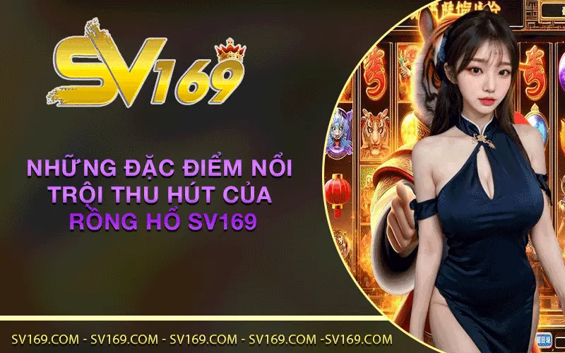 Những đặc điểm nổi trội thu hút của Rồng Hổ SV169