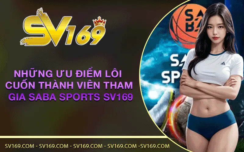 Những ưu điểm lôi cuốn thành viên tham gia Saba Sports SV169