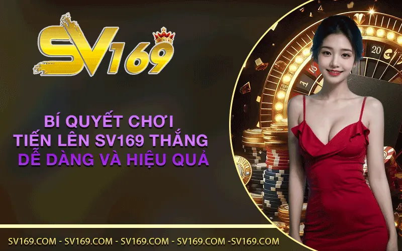 Bí quyết chơi Tiến Lên SV169 thắng dễ dàng và hiệu quả